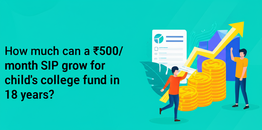 How much can a ₹500/month SIP grow for child's college fund in 18 years?