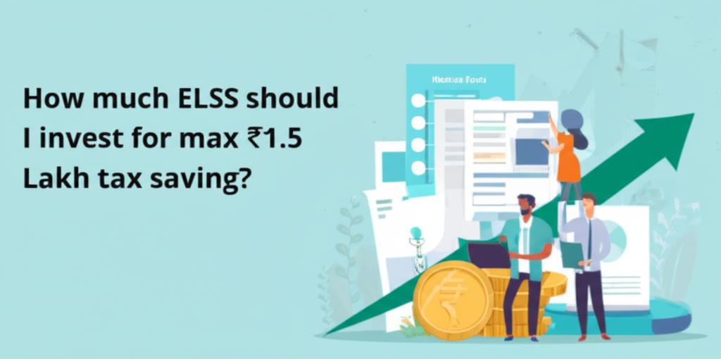 How much ELSS should I invest for max ₹1.5 Lakh tax saving?