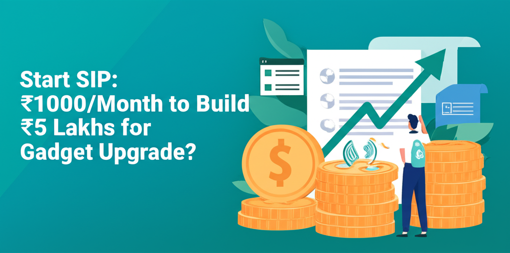 Start SIP: ₹1000/Month to Build ₹5 Lakhs for Gadget Upgrade?