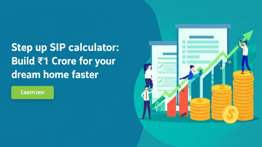 Step up SIP calculator: Build ₹1 Crore for your dream home faster
