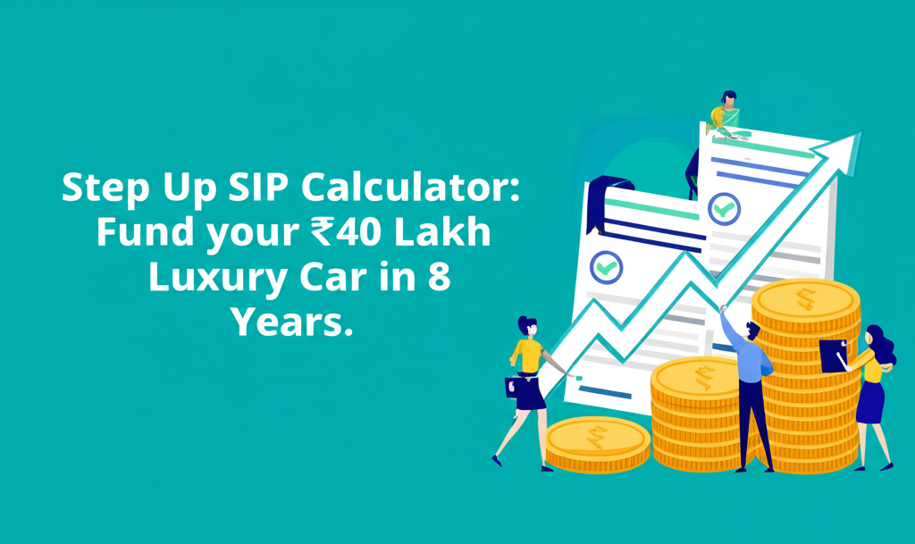 Step Up SIP Calculator: Fund your ₹40 Lakh Luxury Car in 8 Years.