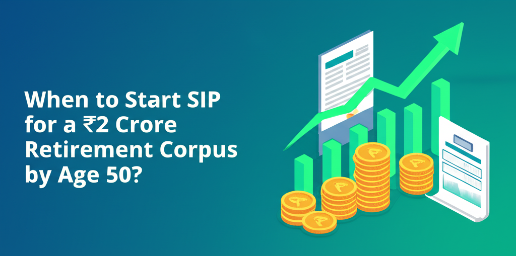 When to Start SIP for a ₹2 Crore Retirement Corpus by Age 50?